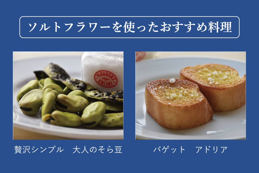 ソルトフラワーを使ったおすすめ料理は、贅沢シンプル大人のそら豆とバゲットアドリアです。